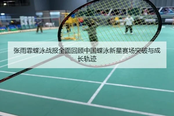 张雨霏蝶泳战报全面回顾中国蝶泳新星赛场突破与成长轨迹